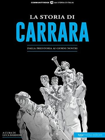 La storia di Carrara: Dalla preistoria ai giorni nostri